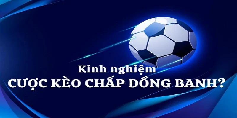 Kèo Chấp Đồng Banh Và Mẹo Cá Độ Chắc Thắng 100% Bí kíp chơi kèo hòa 0-0 nhanh có thưởng bỏ túi