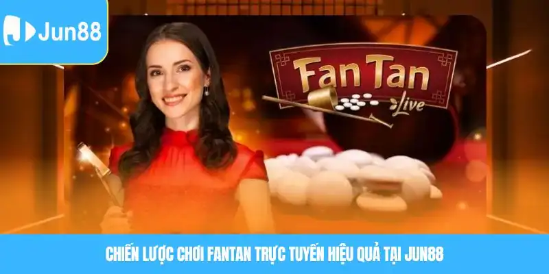 Fantan Trực Tiếp Là Gì? Cách Chơi Chuẩn Và Mẹo Cược Dễ Trúng Chiến lược chơi Fantan trực tuyến hiệu quả tại JUN88